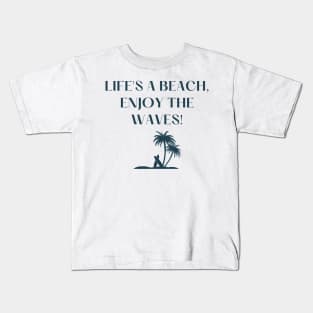 Life's a beach, enjoy the waves! Kids T-Shirt